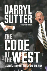 The Code of the West (Lessons from the Ranch and the Rink) by Darryl Sutter, Justin Bourne, 9781037800641