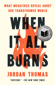 When It All Burns (What Megafires Reveal About Our Transformed World) by Jordan Thomas, 9780593544839