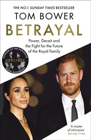 Betrayal (Power, Deceit and the Fight for the Future of the Royal Family) by Tom Bower, 9781785126406