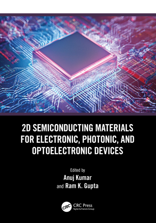 2D Semiconducting Materials for Electronic, Photonic, and Optoelectronic Devices by Anuj Kumar, Ram K. Gupta, 9781032574523
