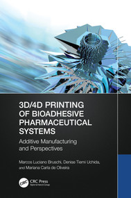 3D/4D Printing of Bioadhesive Pharmaceutical Systems (Additive Manufacturing and Perspectives) by Marcos Luciano Bruschi, Denise Tiemi Uchida, Mariana Carla de Oliveira, 9781032580647