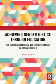 Achieving Gender Justice through Education (The Hidden Curriculum and Its Implications in Indian Schools) by Arpan Tulsyan, 9781032938875