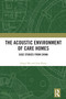 The Acoustic Environment of Care Homes (Case Studies from China) by Jingyi Mu, Jian Kang, 9781032525686