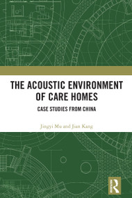 The Acoustic Environment of Care Homes (Case Studies from China) by Jingyi Mu, Jian Kang, 9781032525686