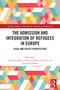 The Admission and Integration of Refugees in Europe (Legal and Policy Perspectives) by Sebastian Meyer, Salvatore Fabio Nicolosi, Giacomo Solano, 9781032613772