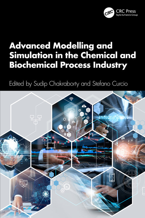 Advanced Modelling and Simulation in the Chemical and Biochemical Process Industry by Sudip Chakraborty, Stefano Curcio, 9781032563701