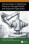 Advancements in Machining Processes Through Hybrid and Sequential Approaches by Sahil Sharma, Tarlochan Singh, Akshay Dvivedi, 9781032981406