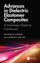 Advances in Dielectric Elastomer Composites (A Nonlinear Elasticity Framework) by Masoud Asgari, Marzie Majidi, 9781032945699