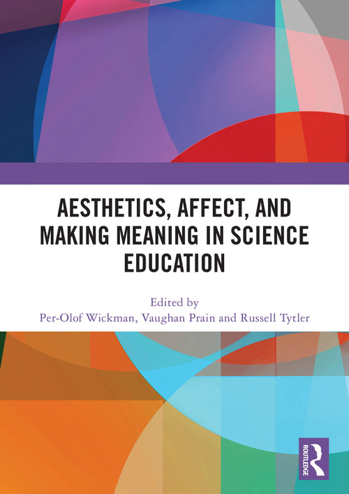 Aesthetics, Affect, and Making Meaning in Science Education by Per-Olof Wickman, Vaughan Prain, Russell Tytler, 9781032746692