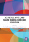Aesthetics, Affect, and Making Meaning in Science Education by Per-Olof Wickman, Vaughan Prain, Russell Tytler, 9781032746692