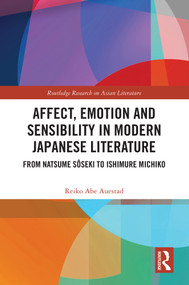 Affect, Emotion and Sensibility in Modern Japanese Literature (From Natsume Sôseki to Ishimure Michiko) by Reiko Abe Auestad, 9781032539119