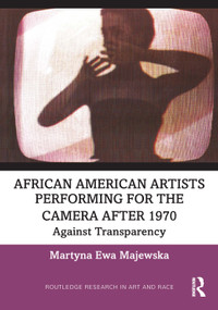 African American Artists Performing for the Camera After 1970 (Against Transparency) by Martyna Ewa Majewska, 9781032747439