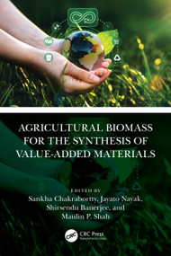 Agricultural Biomass for the Synthesis of Value-Added Materials by Sankha Chakrabortty, Jayato Nayak, Shirsendu Banerjee, Maulin P. Shah, 9781032526546