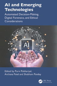 AI and Emerging Technologies (Automated Decision-Making, Digital Forensics, and Ethical Considerations) by Purvi Pokhariyal, Archana Patel, Shubham Pandey, 9781032817477