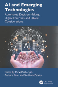 AI and Emerging Technologies (Automated Decision-Making, Digital Forensics, and Ethical Considerations) by Purvi Pokhariyal, Archana Patel, Shubham Pandey, 9781032817477
