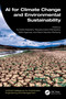 AI for Climate Change and Environmental Sustainability by Suneeta Satpathy, Satyasundara Mahapatra, Nidhi Agarwal, Sachi Nandan Mohanty, 9781032589732