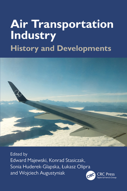 Air Transportation Industry (History and Developments) by Edward Majewski, Konrad Stasiczak, Sonia Huderek-Glapska, Łukasz Olipra, Wojciech Augustyniak, 9781032569048