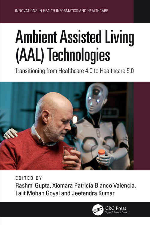 Ambient Assisted Living (AAL) Technologies (Transitioning from Healthcare 4.0 to Healthcare 5.0) by Rashmi Gupta, Xiomara Patricia Blanco Valencia, Lalit Mohan Goyal, Jeetendra Kumar, 9781032858609
