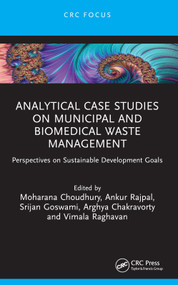 Analytical Case Studies on Municipal and Biomedical Waste Management (Perspectives on Sustainable Development Goals) by Moharana Choudhury, Ankur Rajpal, Srijan Goswami, Arghya Chakravorty, Vimala Raghavan, 9781032814063