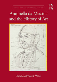 Antonello da Messina and the History of Art by Anna Swartwood House, 9780367509330