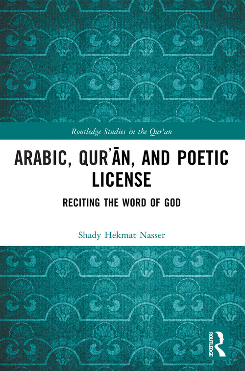 Arabic, Qurʾān, and Poetic License (Reciting the Word of God) by Shady Hekmat Nasser, 9781032818276