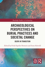 Archaeological Perspectives on Burial Practices and Societal Change (Death in Transition) by Frida Espolin Norstein, Irene Selsvold, 9781032579139