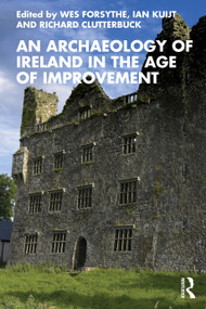 An Archaeology of Ireland in the Age of Improvement by Wes Forsythe, Ian Kuijt, Richard Clutterbuck, 9781138492349