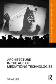 Architecture in the Age of Mediatizing Technologies by Sang Lee, 9781032060606