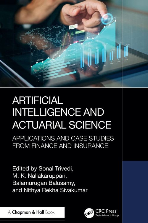 Artificial Intelligence and Actuarial Science (Applications and Case Studies from Finance and Insurance) by Sonal Trivedi, M. K. Nallakaruppan, Balamurugan Balusamy, Nithya Rekha Sivakumar, 9781032751344