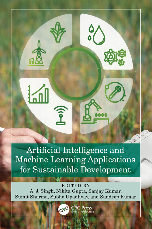 Artificial Intelligence and Machine Learning Applications for Sustainable Development by A. J. Singh, Nikita Gupta, Sanjay Kumar, Sumit Sharma, Subho Upadhyay, Sandeep Kumar, 9781032946887