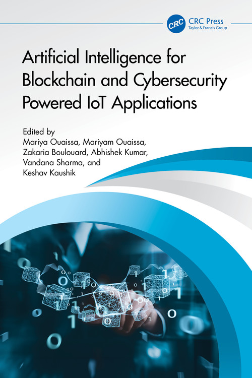 Artificial Intelligence for Blockchain and Cybersecurity Powered IoT Applications by Mariya Ouaissa, Mariyam Ouaissa, Zakaria Boulouard, Abhishek Kumar, Vandana Sharma, Keshav Kaushik, 9781032805924