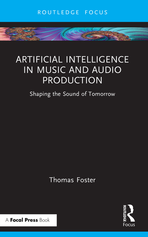 Artificial Intelligence in Music and Audio Production (Shaping the Sound of Tomorrow) by Thomas Foster, 9781041028338