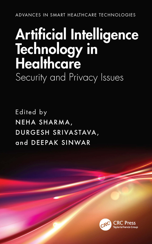 Artificial Intelligence Technology in Healthcare (Security and Privacy Issues) by Neha Sharma, Durgesh Srivastava, Deepak Sinwar, 9781032456072