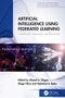 Artificial Intelligence Using Federated Learning (Fundamentals, Challenges, and Applications) by Ahmed A Elngar, Diego Oliva, Valentina E. Balas, 9781032772462