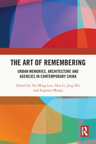 The Art of Remembering (Urban Memories, Architecture and Agencies in Contemporary China) by Yat Ming Loo, Hua Li, Jing Xie, Eugenio Mangi, 9781032746265