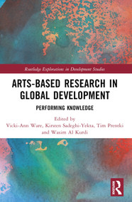 Arts-based Research in Global Development (Performing Knowledge) by Vicki-Ann Ware, Kirsten Sadeghi-Yekta, Tim Prentki, Wasim al Kurdi, 9781032464732