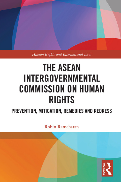 The ASEAN Intergovernmental Commission on Human Rights (Prevention, Mitigation, Remedies and Redress) by Robin Ramcharan, 9781032602417