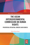 The ASEAN Intergovernmental Commission on Human Rights (Prevention, Mitigation, Remedies and Redress) by Robin Ramcharan, 9781032602417