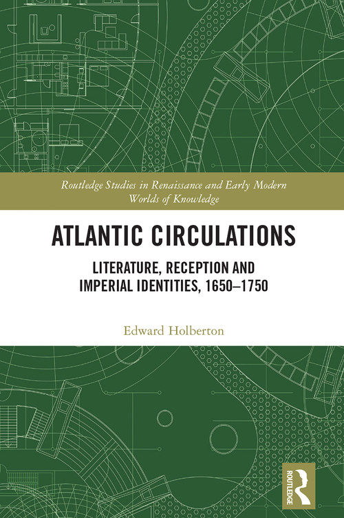 Atlantic Circulations (Literature, Reception and Imperial Identities, 1650-1750) by Edward Holberton, 9781032704647