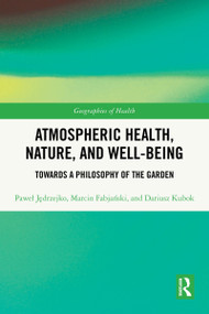 Atmospheric Health, Nature, and Well-being (Towards a Philosophy of the Garden) by Paweł Jędrzejko, Marcin Fabjański, Dariusz Kubok, 9781032357683
