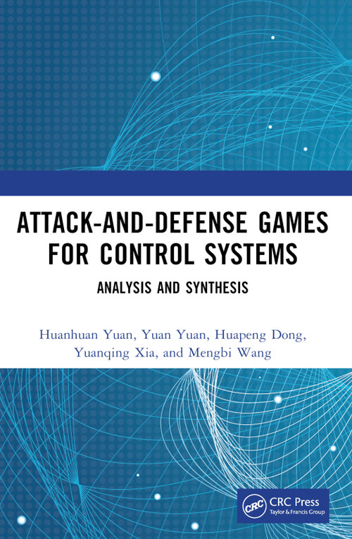 Attack-and-Defense Games for Control Systems (Analysis and Synthesis) by Huanhuan Yuan, Yuan Yuan, Huapeng Dong, Yuanqing Xia, Mengbi Wang, 9781032774664