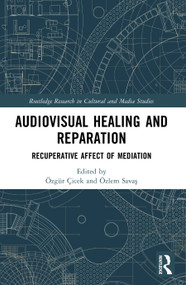Audiovisual Healing and Reparation (Recuperative Affect of Mediation) by Özgür Çiçek, Özlem Savaş, 9781032647401
