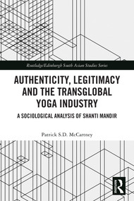 Authenticity, Legitimacy and the Transglobal Yoga Industry (A Sociological Analysis of Shanti Mandir) by Patrick S.D. McCartney, 9781032762319