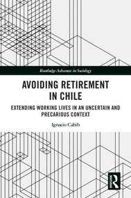 Avoiding Retirement in Chile (Extending Working Lives in an Uncertain and Precarious Context) by Ignacio Cabib, 9781032777726