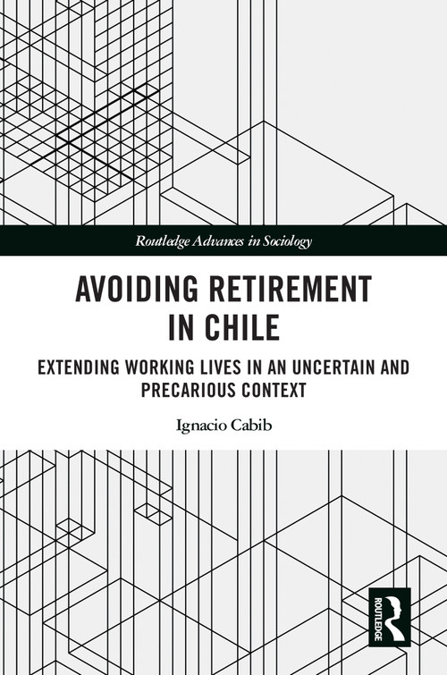 Avoiding Retirement in Chile (Extending Working Lives in an Uncertain and Precarious Context) by Ignacio Cabib, 9781032777726