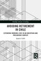 Avoiding Retirement in Chile (Extending Working Lives in an Uncertain and Precarious Context) by Ignacio Cabib, 9781032777726
