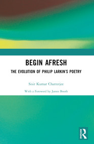 Begin Afresh (The Evolution of Philip Larkin's Poetry) by Sisir Kumar Chatterjee, 9781032620947
