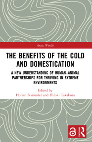 The Benefits of the Cold and Domestication (A New Understanding of Human-Animal Partnerships for Thriving in Extreme Environments) by Florian Stammler, Hiroki Takakura, 9781032955919