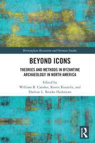 Beyond Icons (Theories and Methods in Byzantine Archaeology in North America) by William R. Caraher, Kostis Kourelis, Darlene L. Brooks Hedstrom, 9781032351186