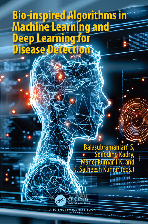Bio-inspired Algorithms in Machine Learning and Deep Learning for Disease Detection by Balasubramaniam S, Seifedine Kadry, Manoj Kumar TK, K. Satheesh Kumar, 9781032885094